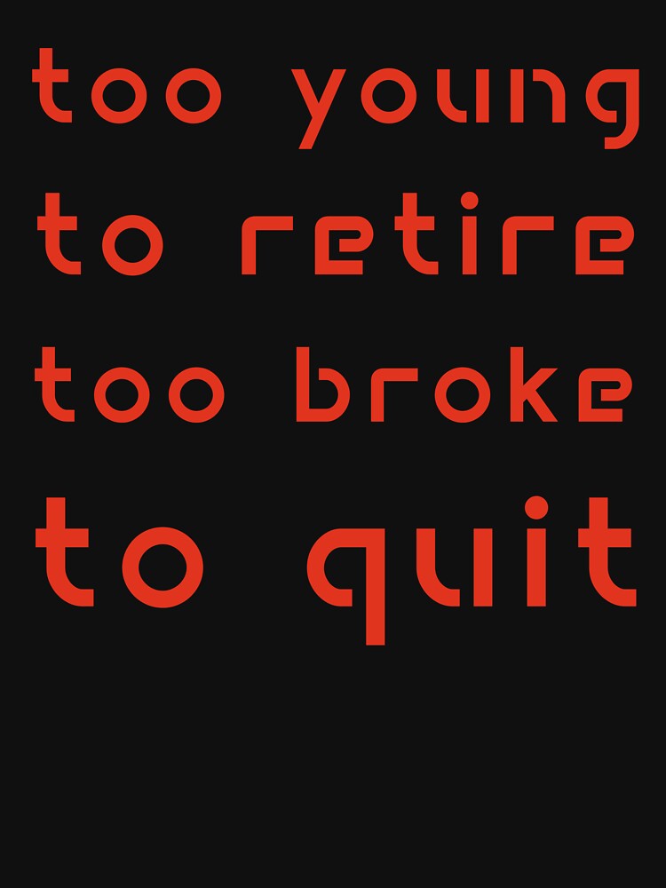 Too Young to Retire Too Broke to Quit by Margerita23