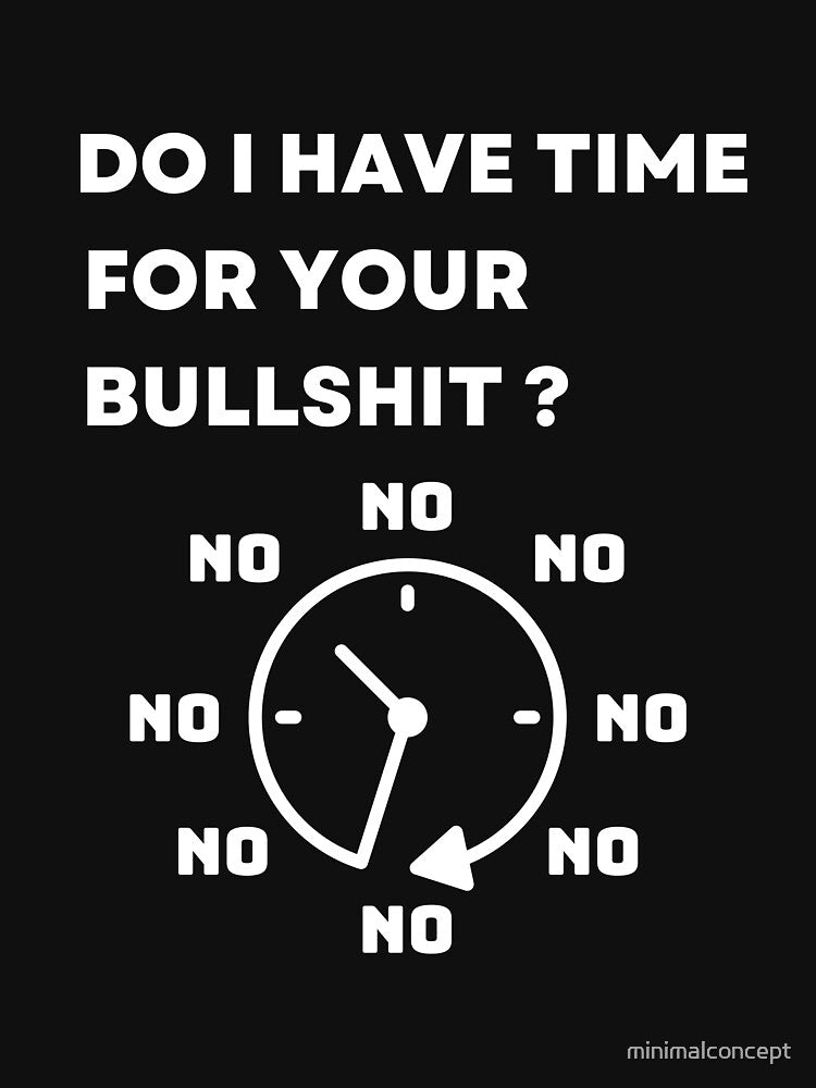Do I Have Time For Your Bullshit ? - Funny Sarcastic quote by minimalconcept