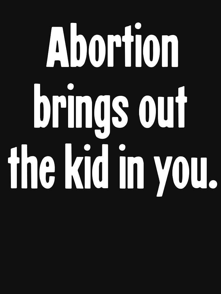 Abortion Brings Out the Kid In You by Good-Looking Corpse