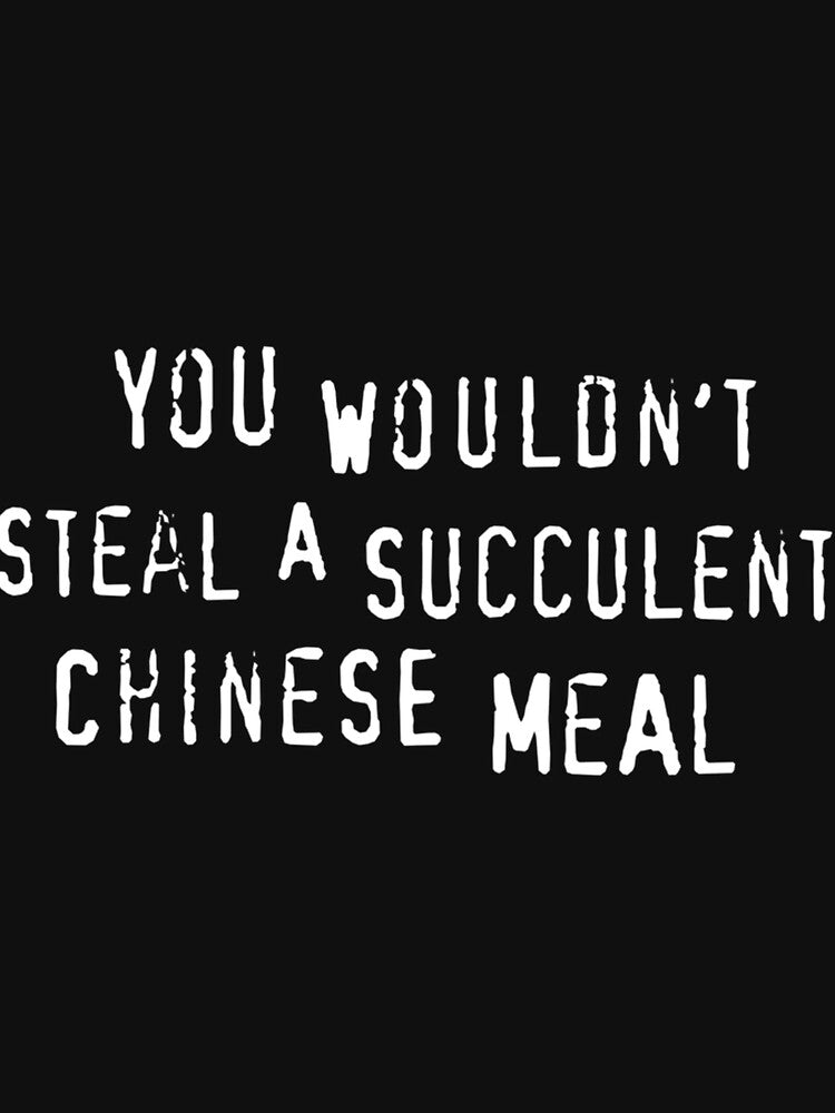 You Wouldn't Steal A Succulent Chinese Meal (Text Only) - Meme by LottieHill121