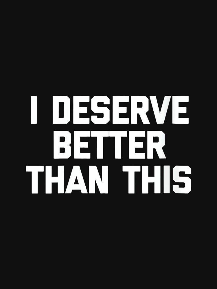Women's I Deserve Better Than This - Funny Saying Sarcastic Novelty by DorisSPipkin