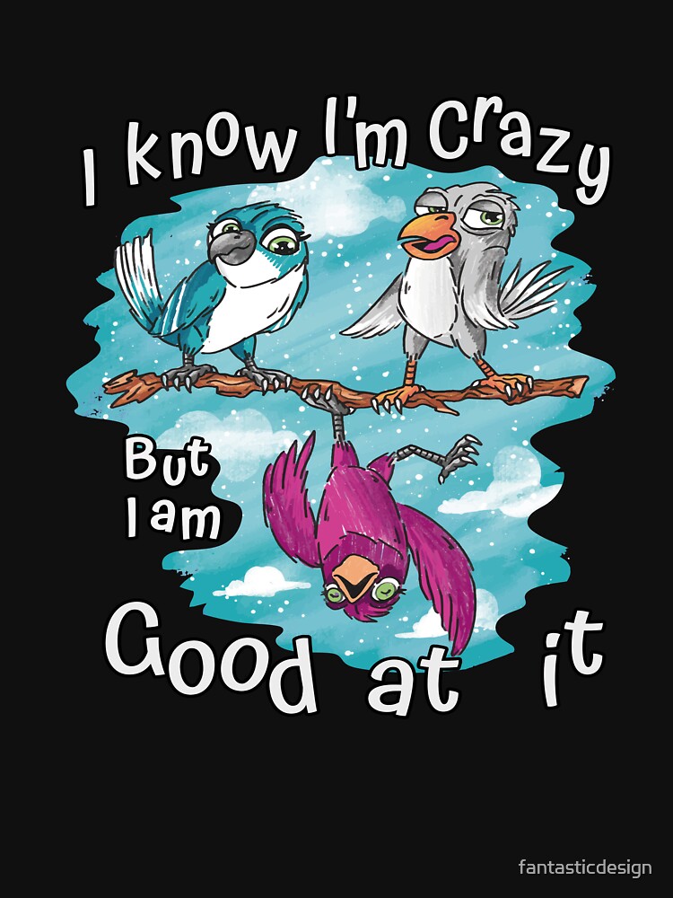 Funny Sarcastic Saying I Know I'm Crazy But I Am Good At It by fantasticdesign