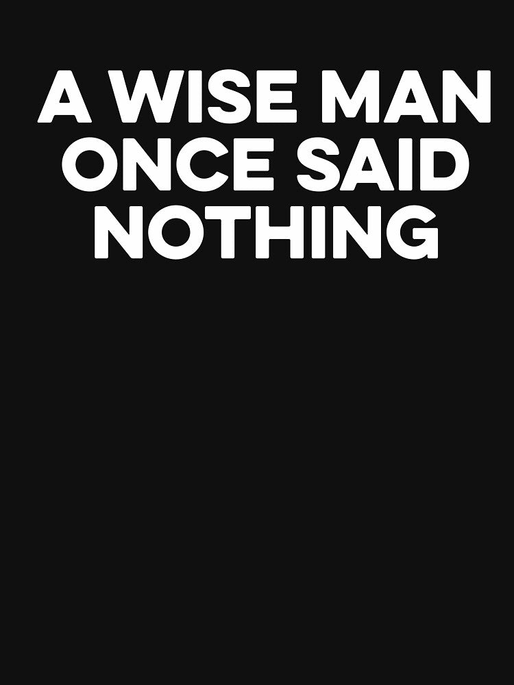 A Wise Man Once Said Nothing - Sarcasm Saying by zeviwanty