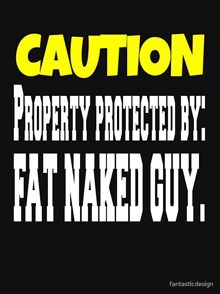 Funny Sarcastic Humor Caution Property Protected By: Fat Naked Guy by fantasticdesign