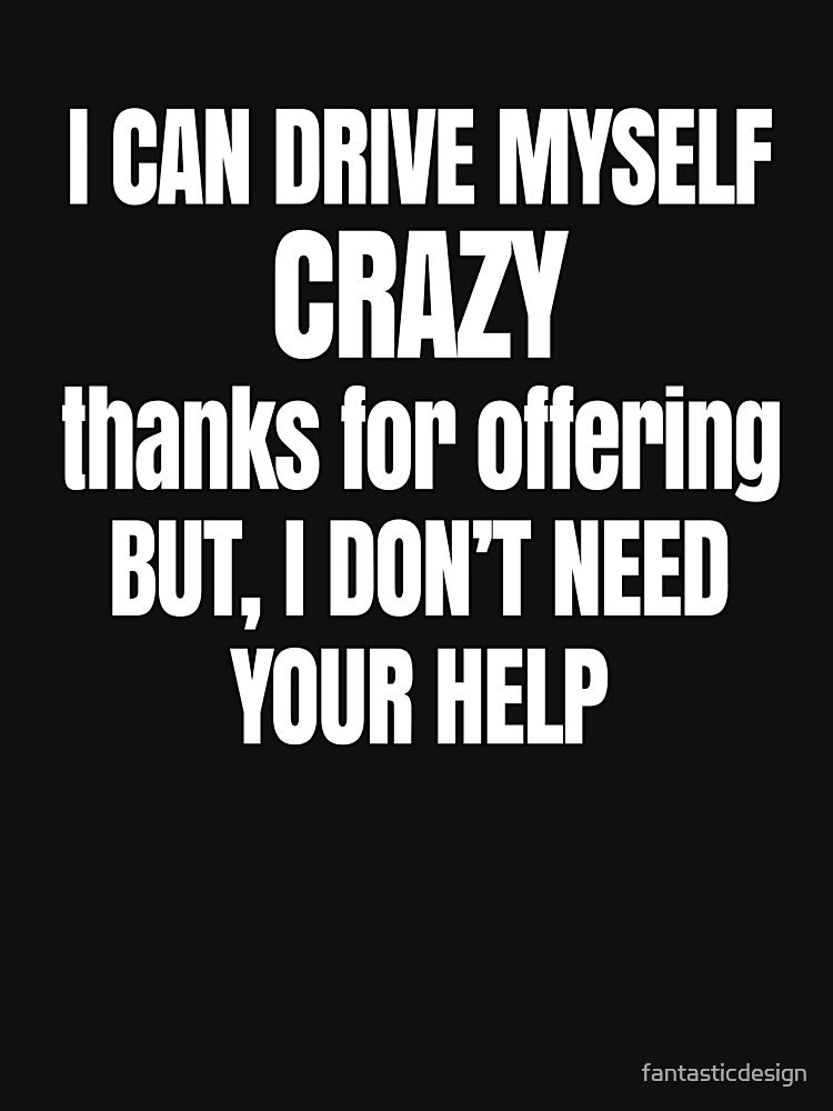 Funny Sarcastic Saying I Can Drive Myself Crazy by fantasticdesign