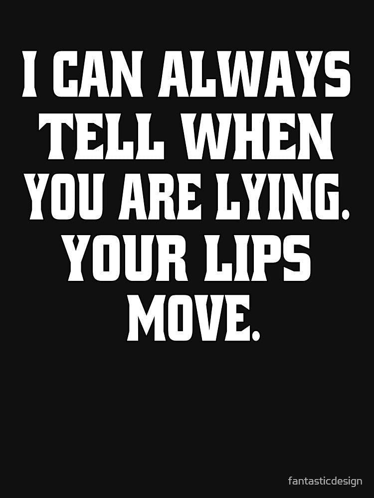 Funny Sarcastic Humor Funny Sarcastic Humor I Can Always Tell When You Are Lying. Your Lips Move by fantasticdesign
