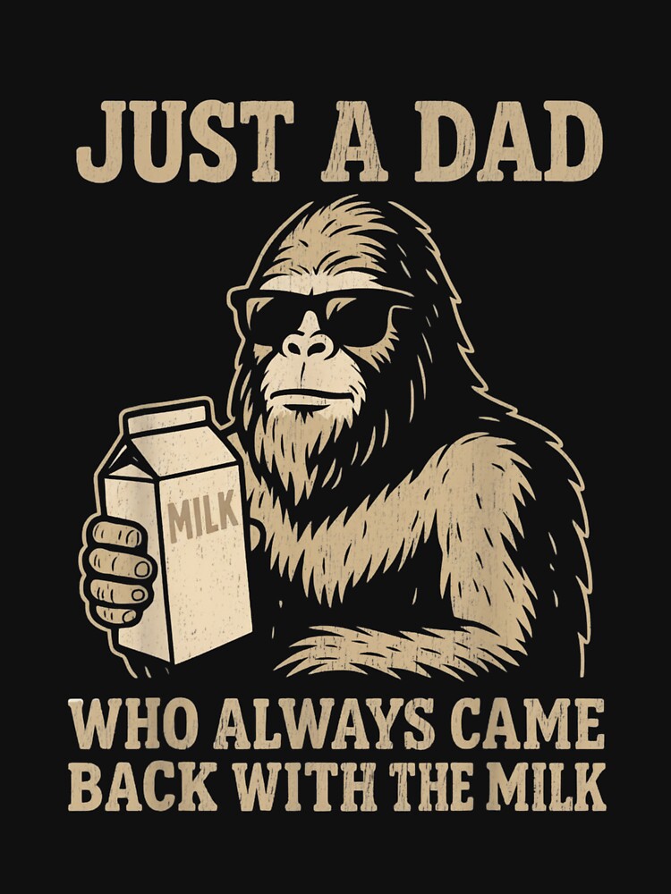 Just A Dad Who Always Came Back With The Milk Bigfoot fathers day by salmzouriart