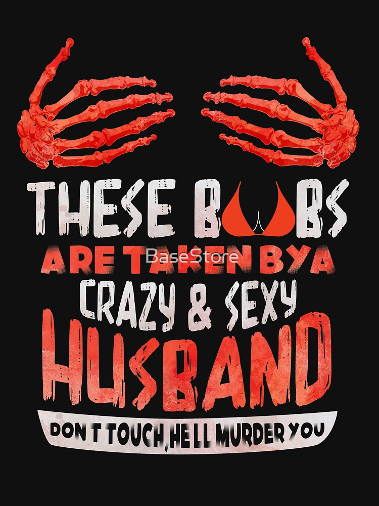 These Boobs Are Taken By A Crazy And Sexy Husband Don't Touch He'll Murder You by BaseStore