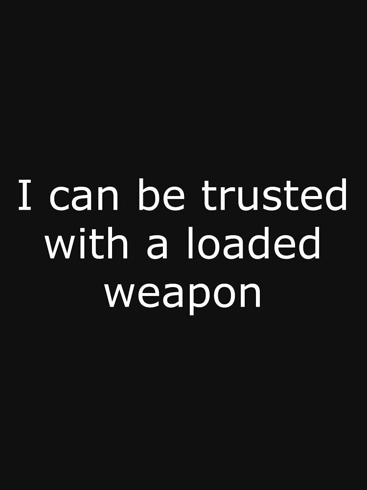 i can be trusted with a weapon by Astridfairy