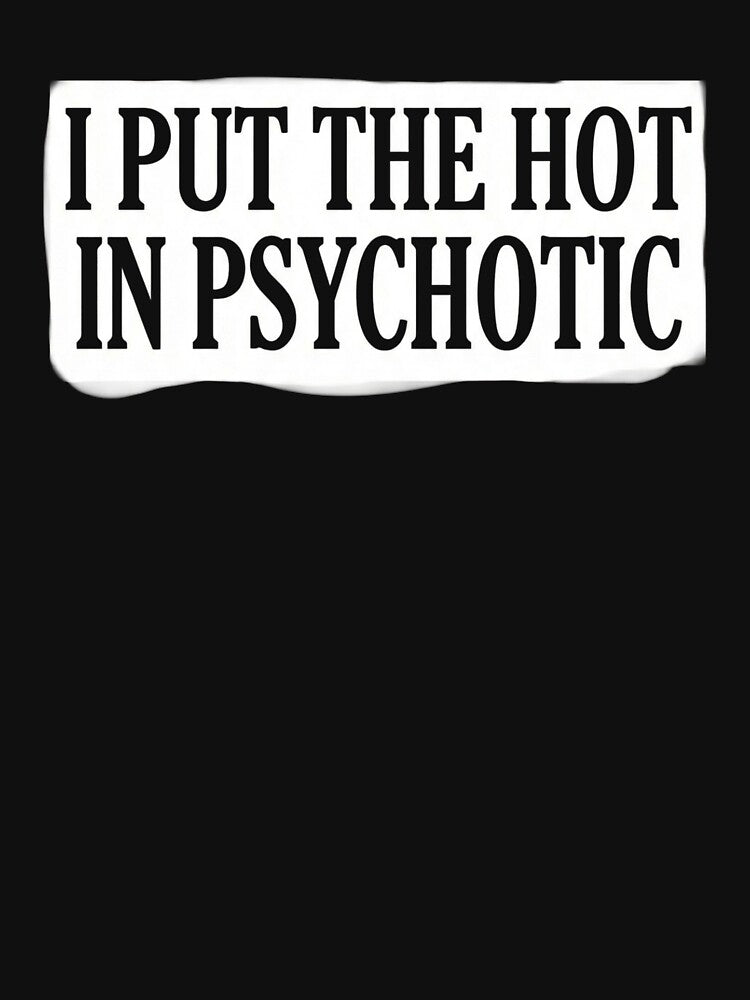 I Put The Hot In Psychotic - Funny Sarcastic Quote by AMICO77