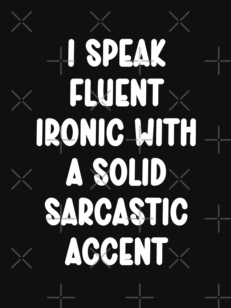 I speak fluent Ironic with a solid sarcastic accent Funny by Gevover