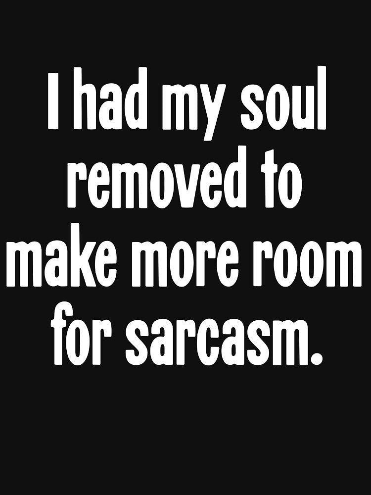 I Had My Soul Removed To Make More Room For Sarcasm by Good-Looking Corpse