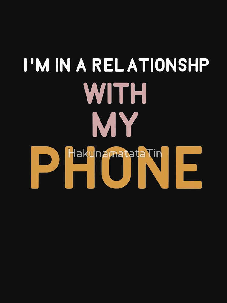 Funny quote I'm in relationship with my phone by HakunamatataTin