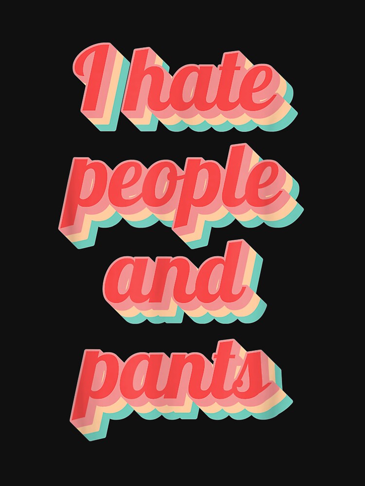 Funny Saying Sarcastic Quote Gifts I Hate People Pants by mchargue12