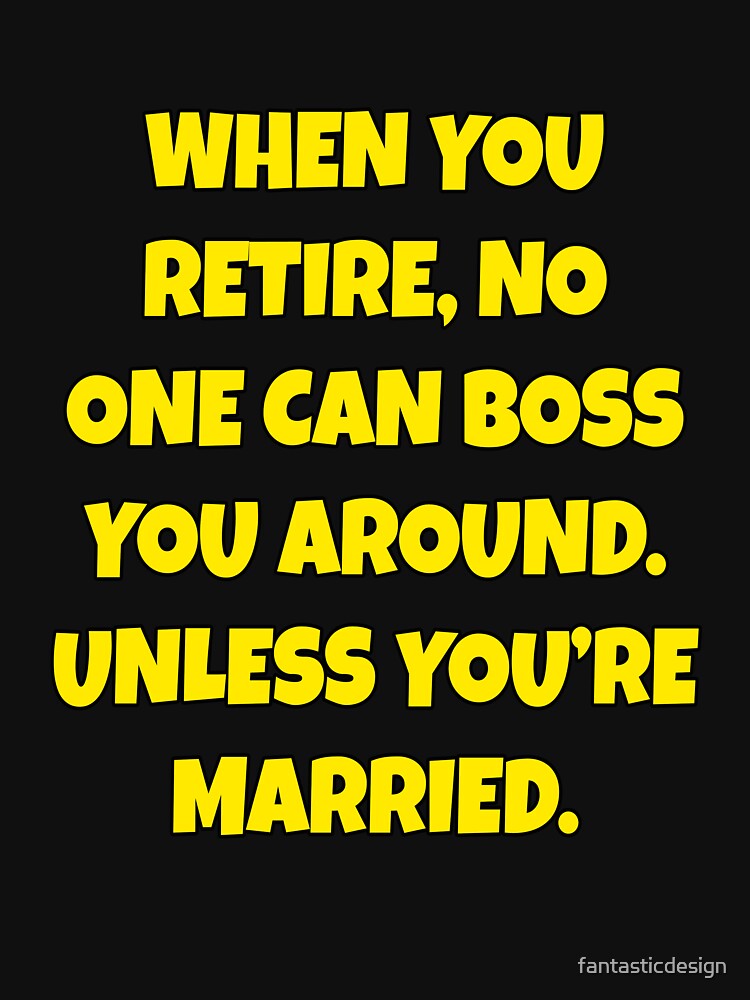 Funny Sarcastic Humor When You Retire, No One Can Boss You Around by fantasticdesign