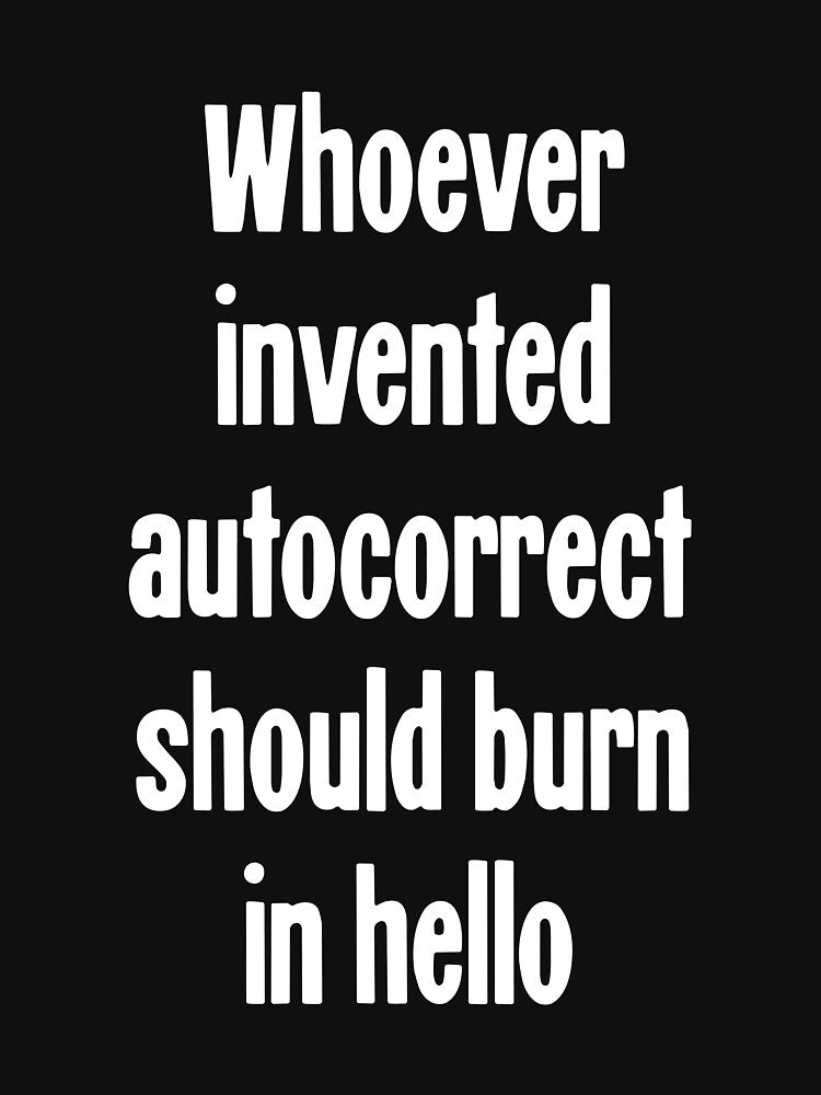 Whoever Invented Autocorrect Should Burn In Hello by Good-Looking Corpse
