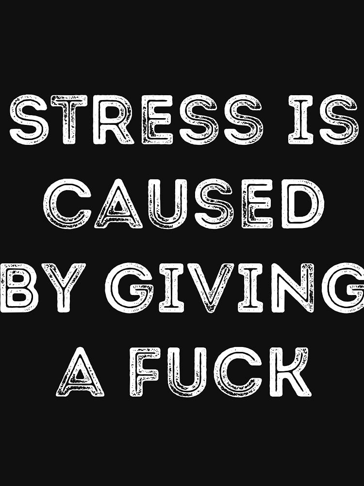 Stress is caused by giving a fuck sarcasm by RedYolk