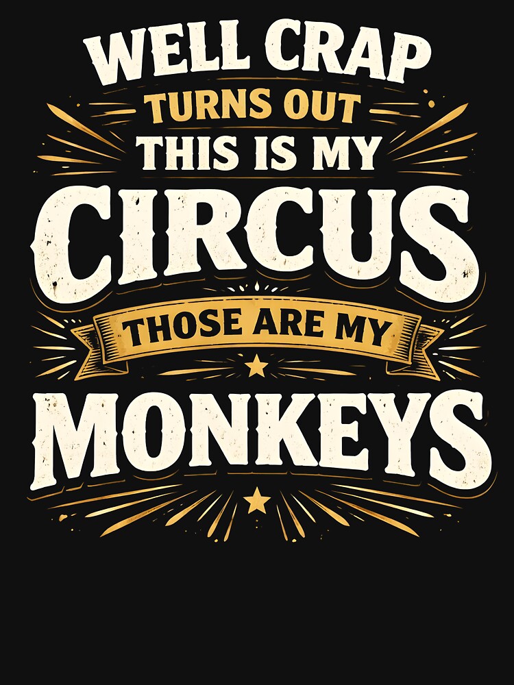Well Crap Turns Out This is My Circus Those are My Monkeys by JODYSMORGAN