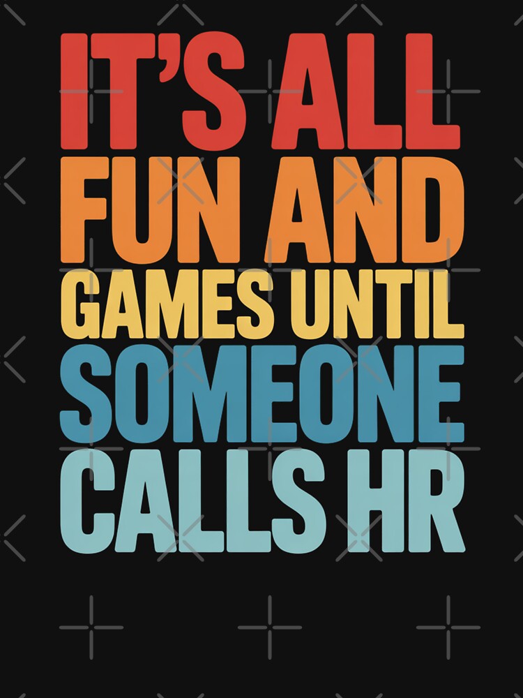 It's All Fun and Games Until Someone Calls HR, HR Humor Design by Gogetgiggles