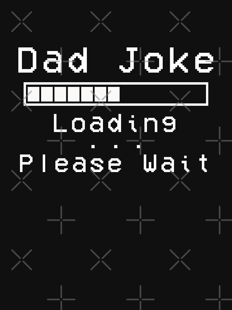 Dad Joke Loading... Please Wait by BohemianAtlas