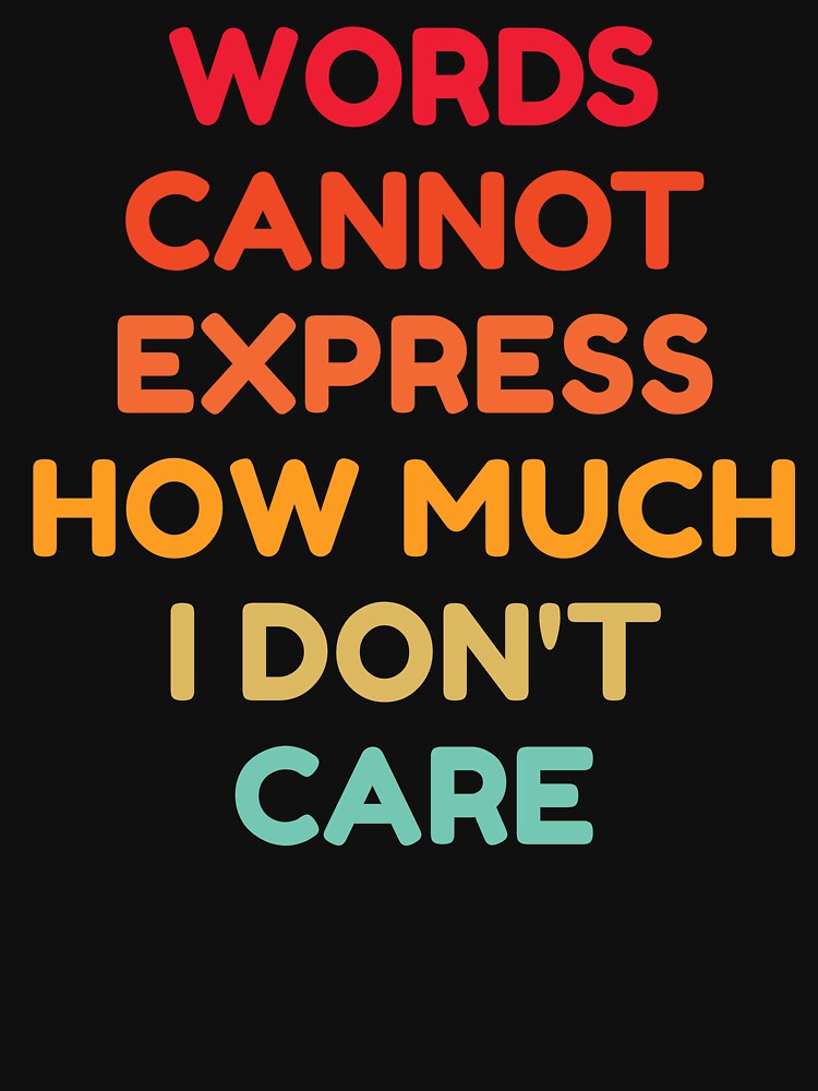 Words Cannot Express How Much I Don't Care by HDWStore