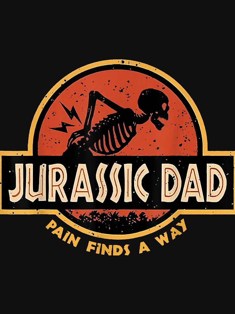Jurassic Dad Pain Finds A Way Funny Sarcastic Skeleton by GreggRoss