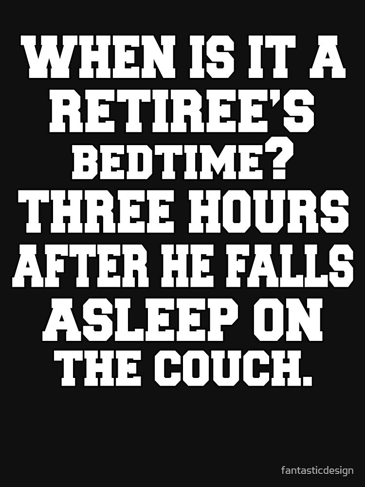 Funny Retirement Humor When Is It A Retiree's Bedtime by fantasticdesign
