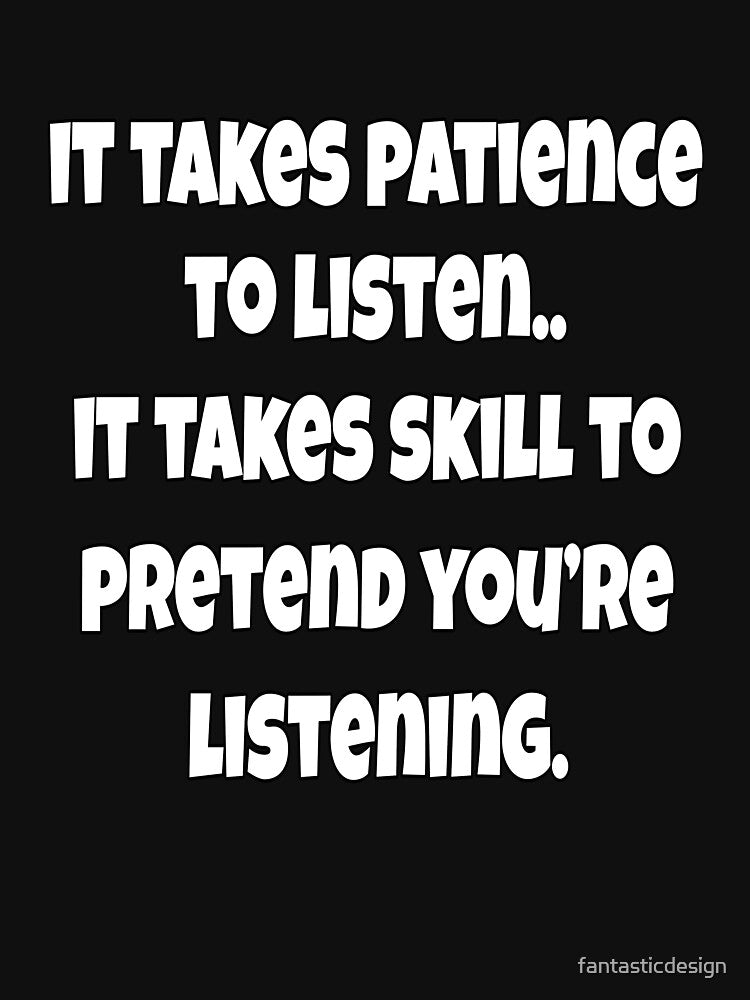 Funny Sarcastic Saying It Takes Patience To Listen by fantasticdesign