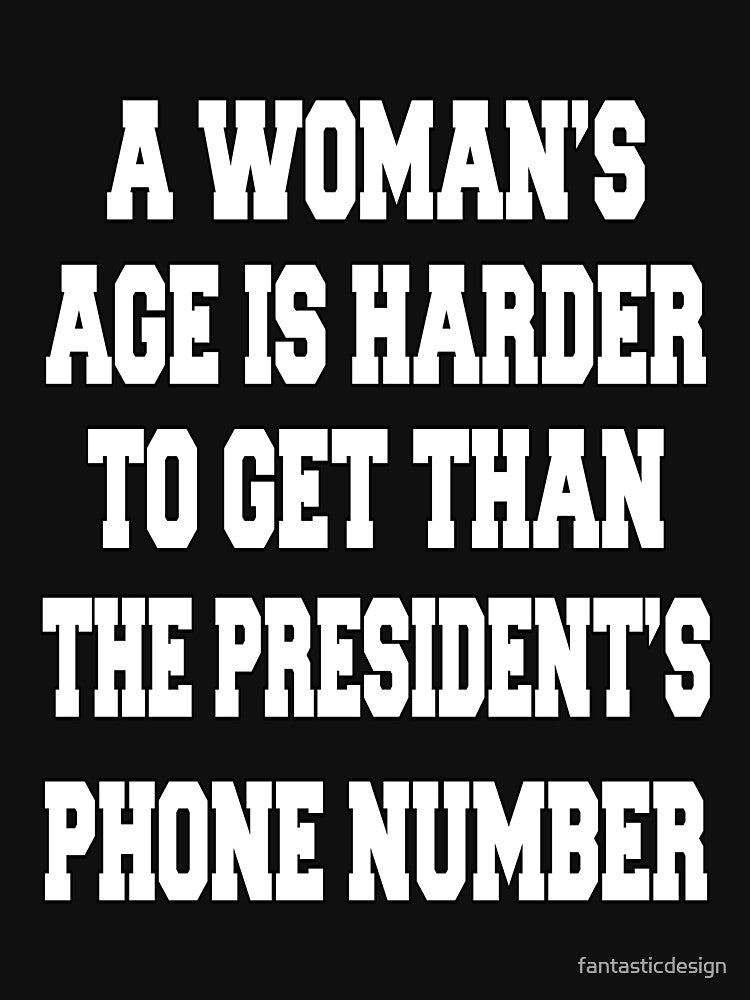 Funny Sarcastic Humor A Woman's Age Is Harder To Get Than The President's Phone Number by fantasticdesign