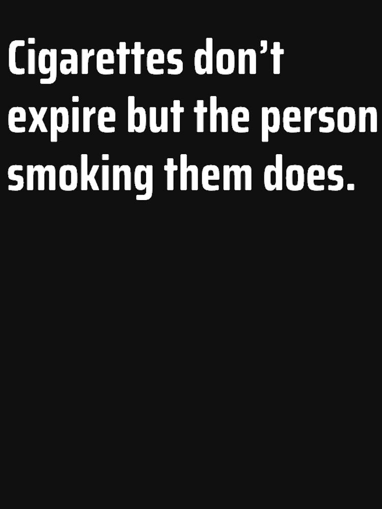 Cigarettes Don’t Expire, People Do by TheUrbanStyle