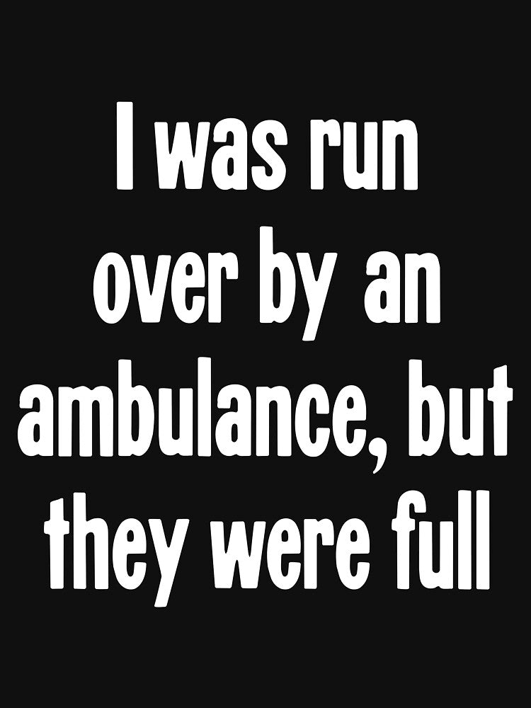I Was Run Over By An Ambulance, But They Were Full by Good-Looking Corpse