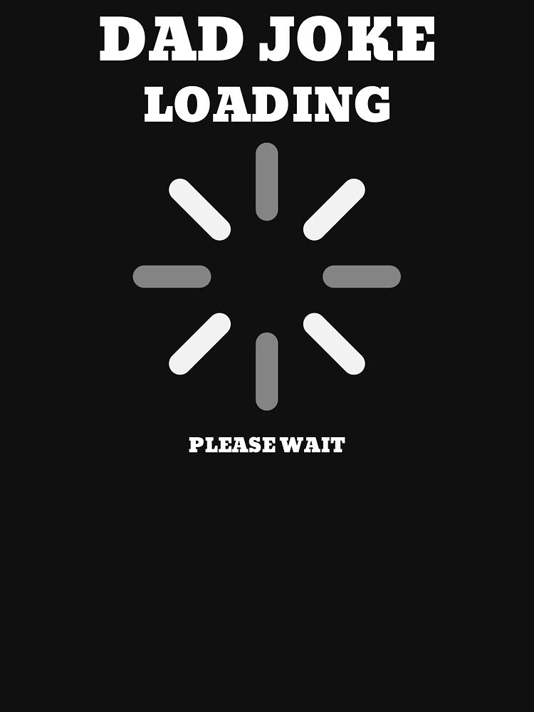 Dad Joke Loading Please Wait Dad Joke Loading Meme by ArabCorner