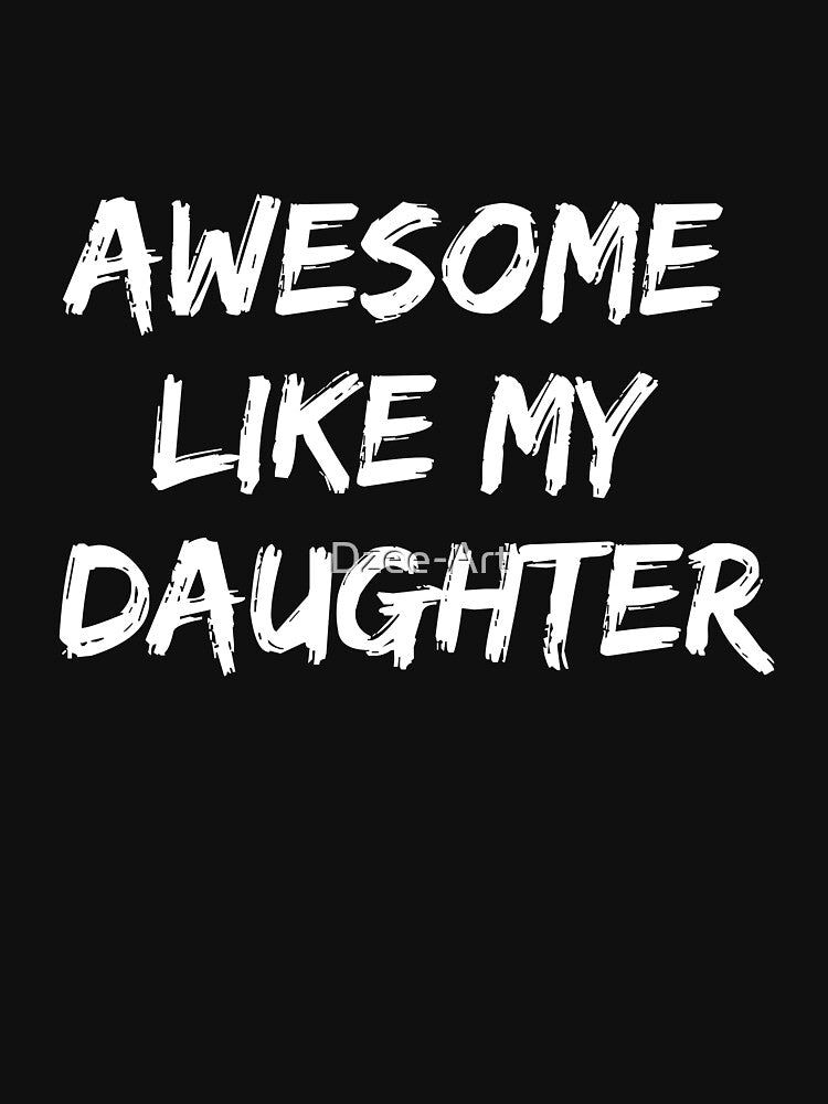 AWESOME LIKE MY DAUGHTER Funny Father's Day Gift Dad Joke T-Shirt by Dzee-Art