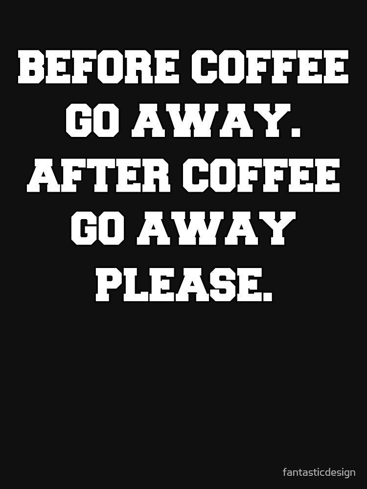 Funny Sarcastic Humor Before Coffee Go Away. After Coffee Go Away Please. by fantasticdesign
