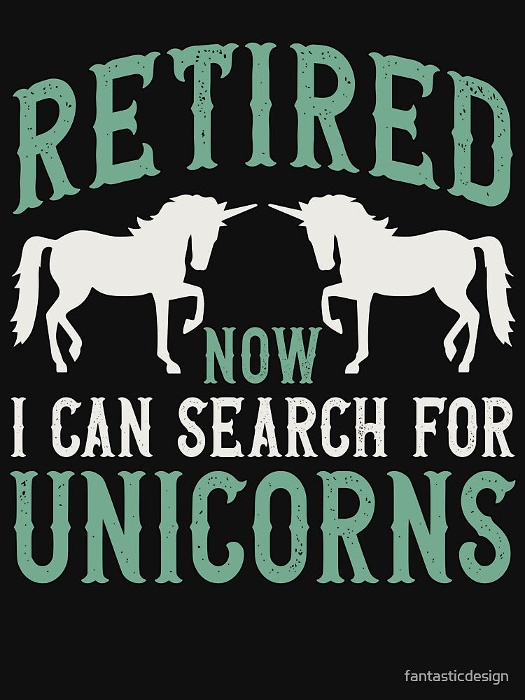 Retirement Humor Retired Now I Can Search For Unicorns by fantasticdesign