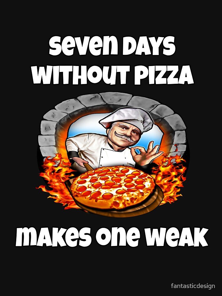 Funny Pizza Lover Humorous Design Seven Days Without Pizza Makes One Weak by fantasticdesign