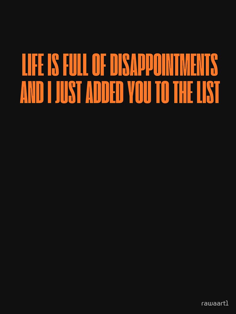Life is full of disappointments and I just added you to the list by rawaart1