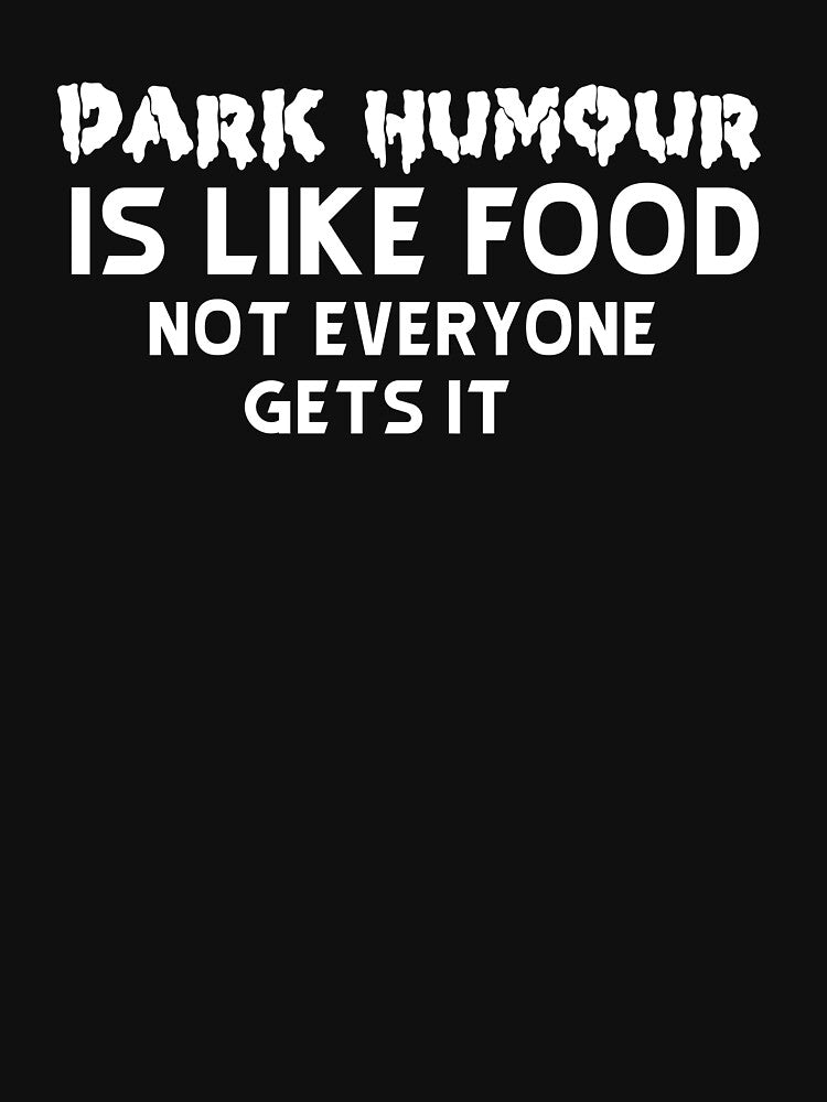 Dark humour is like food not everyone gets it by BasicWear