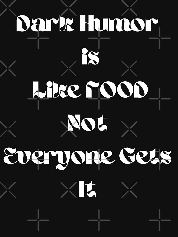 Dark Humor Is Like Food Not Everyone Gets it by Gmaish