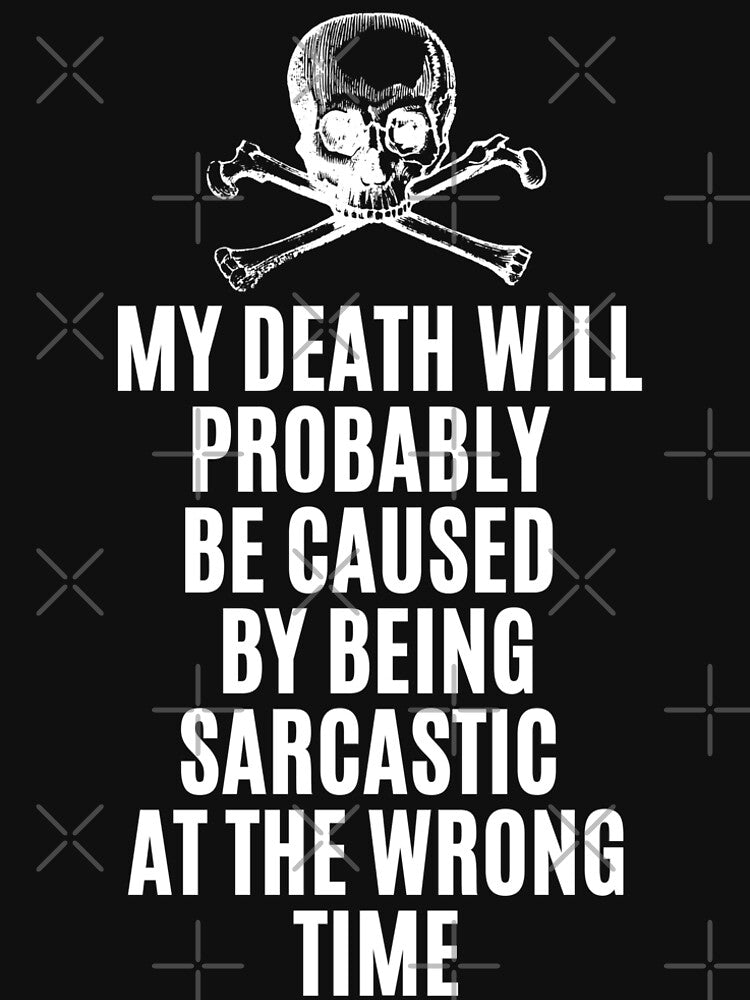 My Death Will Probably Be Caused By Being Sarcastic At The Wrong Time - Funny Quote by lycreative