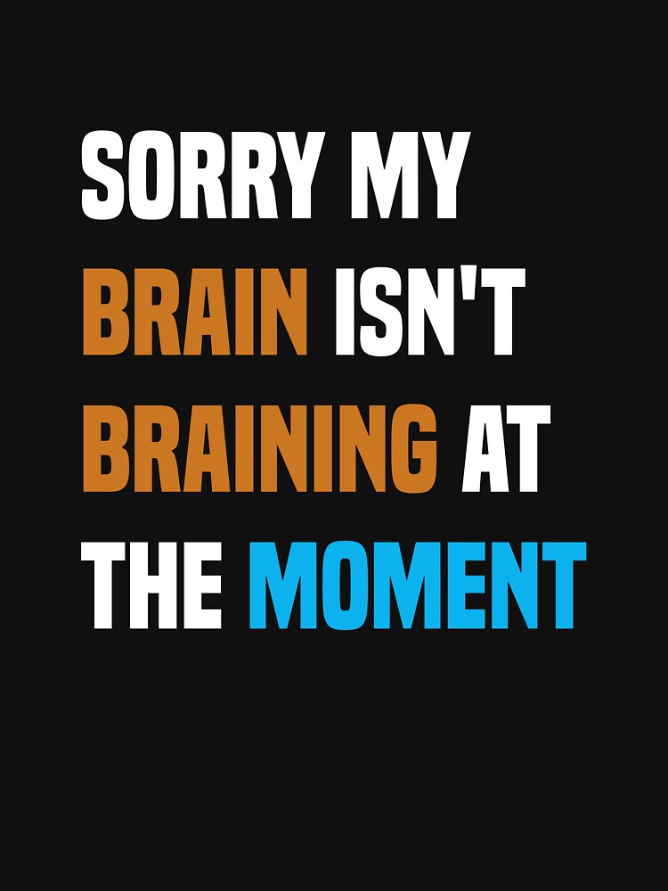 Sorry my brain isn't braining at the moment, Funny Quote by Aimyashoppy