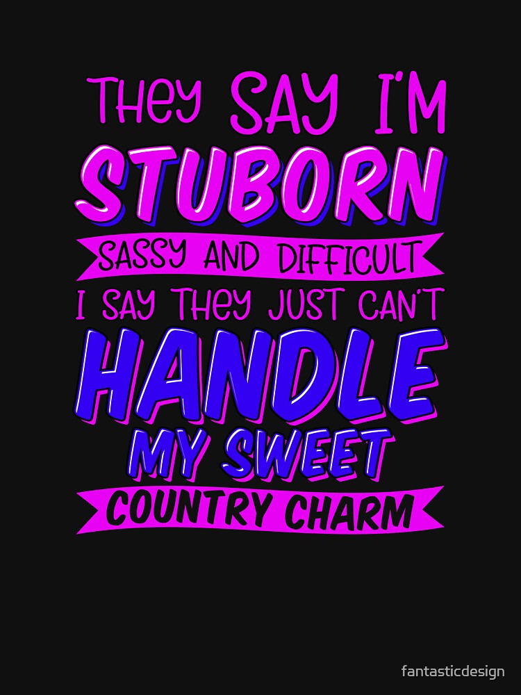 Funny Sarcastic Saying They Say I’m Stubborn Sassy And Difficult by fantasticdesign