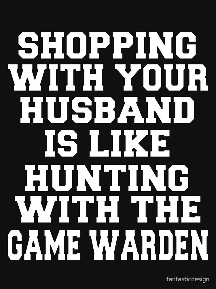 Funny Sarcastic Humor Shopping With Your Husband Is Like Hunting With The Game Warden by fantasticdesign
