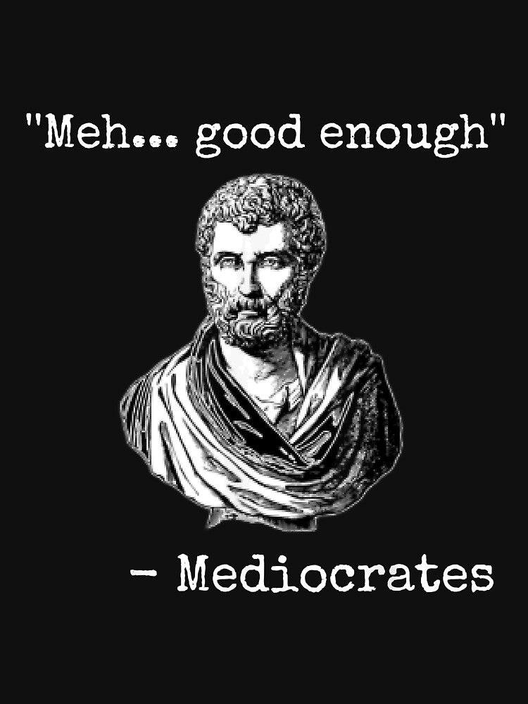 Meh, good enough, mediocrates demotivational quote by GageYoug