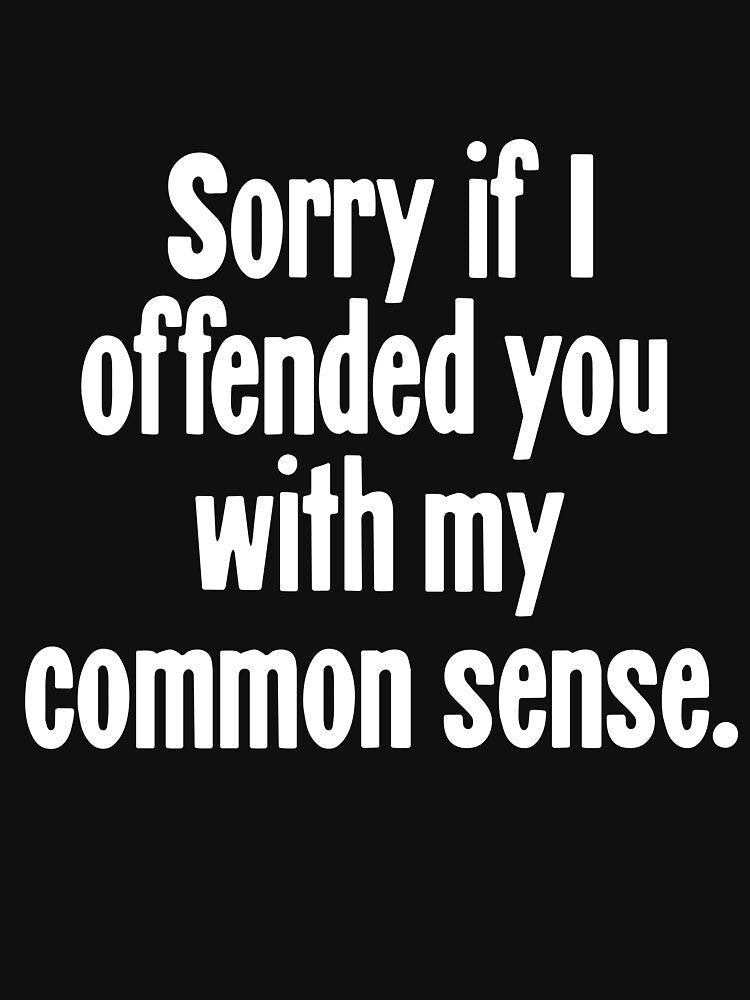 Sorry If I Offended You With My Common Sense by Good-Looking Corpse