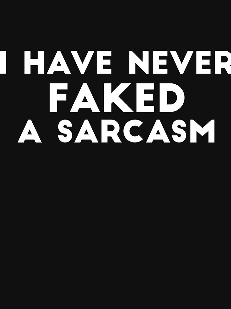 I have never faked a sarcasm funny saying by RedYolk