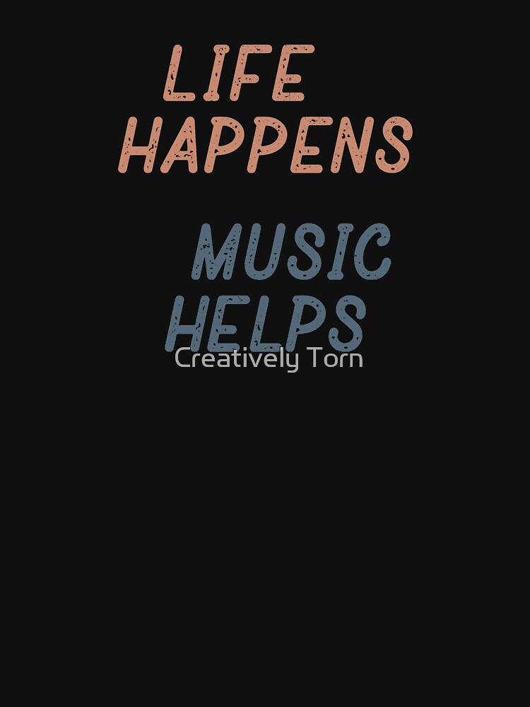 Life Happens Music Helps by Creatively Torn