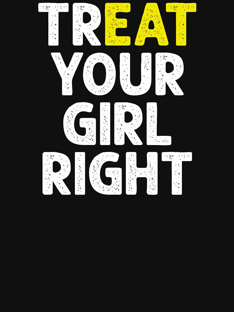 Treat (Eat) Your Girl Right - Funny Saying by dantixebiana
