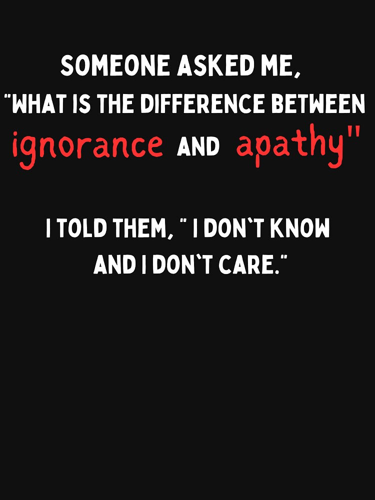 Ignorance and Apathy by FrivoliTees