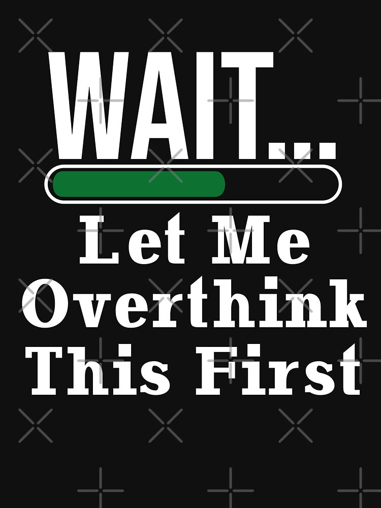 Wait Let Me Overthink This First Funny Overthinking Quote by seritik